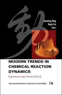 Cover image for Modern Trends In Chemical Reaction Dynamics - Part I: Experiment And Theory