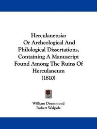 Cover image for Herculanensia: Or Archeological And Philological Dissertations, Containing A Manuscript Found Among The Ruins Of Herculaneum (1810)