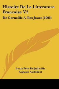 Cover image for Histoire de La Litterature Francaise V2: de Corneille a Nos Jours (1905)