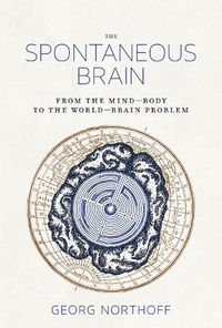 Cover image for The Spontaneous Brain: From the Mind-Body to the World-Brain Problem