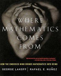 Cover image for Where Mathematics Comes from: How the Embodied Mind Brings Mathematics into Being