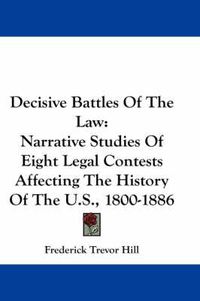 Cover image for Decisive Battles of the Law: Narrative Studies of Eight Legal Contests Affecting the History of the U.S., 1800-1886