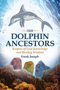 Cover image for Our Dolphin Ancestors: Keepers of Lost Knowledge and Healing Wisdom