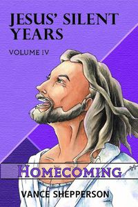 Cover image for Jesus' Silent Years Volume 4: Homecoming