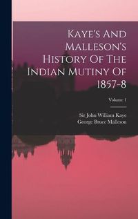 Cover image for Kaye's And Malleson's History Of The Indian Mutiny Of 1857-8; Volume 1