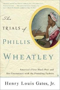 Cover image for The Trials of Phillis Wheatley: America's First Black Poet and Her Encounters with the Founding Fathers