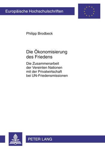 Cover image for Die Oekonomisierung Des Friedens: Die Zusammenarbeit Der Vereinten Nationen Mit Der Privatwirtschaft Bei Un-Friedensmissionen