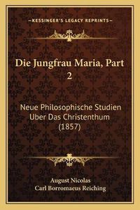 Cover image for Die Jungfrau Maria, Part 2: Neue Philosophische Studien Uber Das Christenthum (1857)