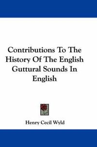 Cover image for Contributions to the History of the English Guttural Sounds in English