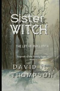 Cover image for Sister Witch: The Life of Moll Dyer