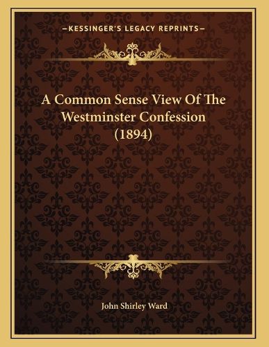 Cover image for A Common Sense View of the Westminster Confession (1894)
