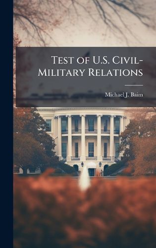 Cover image for Test of U.S. Civil-Military Relations