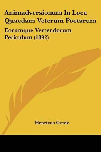 Cover image for Animadversionum in Loca Quaedam Veterum Poetarum: Eorumque Vertendorum Periculum (1892)