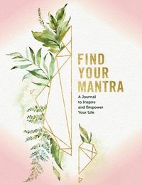 Cover image for Find Your Mantra Journal: A Journal to Inspire and Empower Your Life