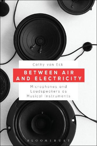 Cover image for Between Air and Electricity: Microphones and Loudspeakers as Musical Instruments