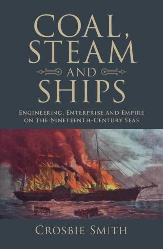 Cover image for Coal, Steam and Ships: Engineering, Enterprise and Empire on the Nineteenth-Century Seas