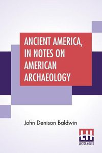 Cover image for Ancient America, In Notes On American Archaeology