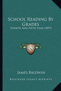 Cover image for School Reading by Grades: Fourth and Fifth Year (1897)