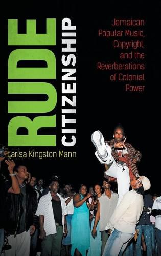 Cover image for Rude Citizenship: Jamaican Popular Music, Copyright, and the Reverberations of Colonial Power