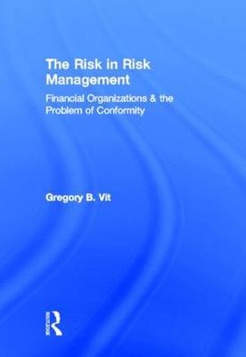 Cover image for The Risk in Risk Management: Financial Organizations & the Problem of Conformity