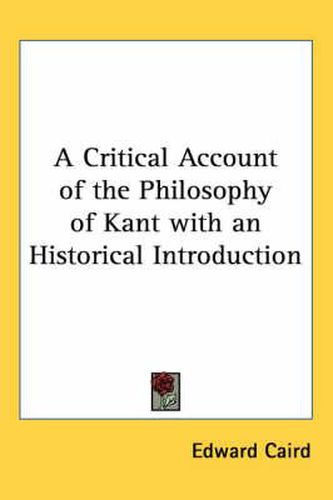 A Critical Account of the Philosophy of Kant with an Historical Introduction