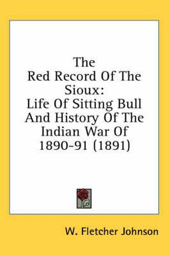 Cover image for The Red Record of the Sioux: Life of Sitting Bull and History of the Indian War of 1890-91 (1891)