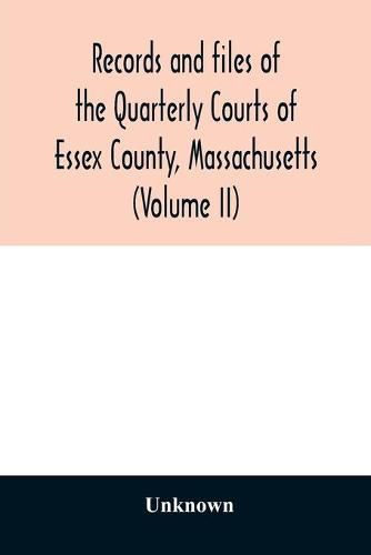 Cover image for Records and files of the Quarterly Courts of Essex County, Massachusetts (Volume II)