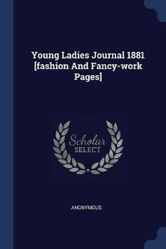 Cover image for Young Ladies Journal 1881 [Fashion and Fancy-Work Pages]