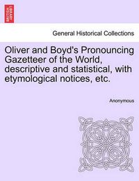 Cover image for Oliver and Boyd's Pronouncing Gazetteer of the World, Descriptive and Statistical, with Etymological Notices, Etc.