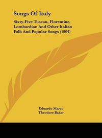 Cover image for Songs of Italy: Sixty-Five Tuscan, Florentine, Lombardian and Other Italian Folk and Popular Songs (1904)