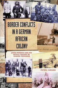 Cover image for Border Conflicts in a German African Colony: Jacob Morengo and the Untold Tragedy of Edward Presgrave