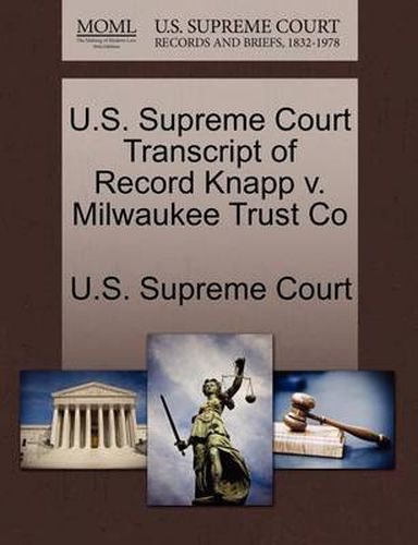 Cover image for U.S. Supreme Court Transcript of Record Knapp V. Milwaukee Trust Co