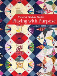 Cover image for Victoria Findlay Wolfe's Playing with Purpose: A Quilt Retrospective