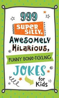 Cover image for 999 Super Silly, Awesomely Hilarious, Funny Bone-Tickling Jokes for Kids