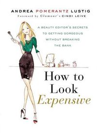 Cover image for How to Look Expensive: A Beauty Editor's Secrets to Getting Gorgeous without Breaking the Bank