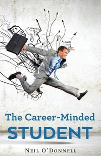 Cover image for The Career-Minded Student: How To Excel In Classes And Land A Job