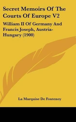 Cover image for Secret Memoirs of the Courts of Europe V2: William II of Germany and Francis Joseph, Austria-Hungary (1900)