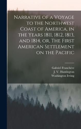 Cover image for Narrative of a Voyage to the Northwest Coast of America, in the Years 1811, 1812, 1813, and 1814, or, The First American Settlement on the Pacific [microform]