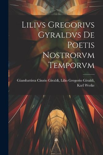 Cover image for Lilivs Gregorivs Gyraldvs De Poetis Nostrorvm Temporvm