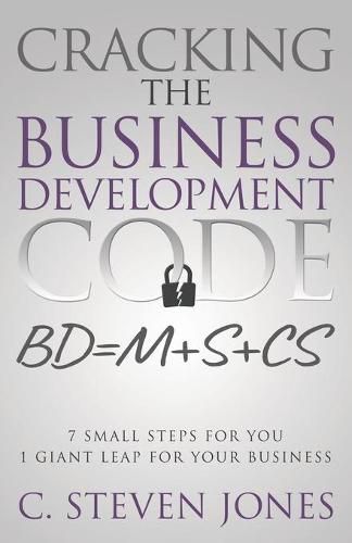 Cracking the Business Development Code: 7 Small Steps for You, 1 Giant Leap for Your Business