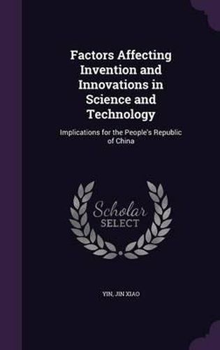 Cover image for Factors Affecting Invention and Innovations in Science and Technology: Implications for the People's Republic of China