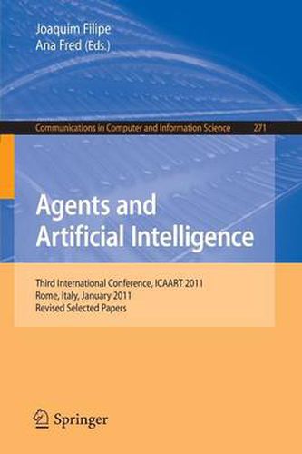 Cover image for Agents and Artificial Intelligence: Third International Conference, ICAART 2011, Rome, Italy, January 28-30, 2011. Revised Selected Papers