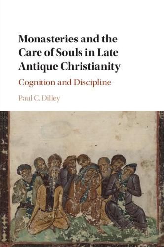 Cover image for Monasteries and the Care of Souls in Late Antique Christianity: Cognition and Discipline