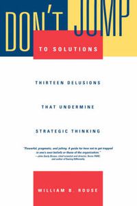 Cover image for Don't Jump to Solutions: Thirteen Delusions That Undermine Strategic Thinking