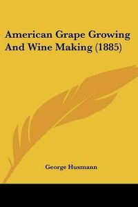 Cover image for American Grape Growing and Wine Making (1885)