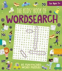 Cover image for The Kids' Book of Wordsearch: 82 Fun-Packed Word Puzzles