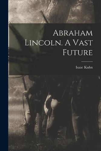 Cover image for Abraham Lincoln. A Vast Future