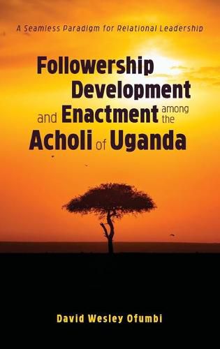 Cover image for Followership Development and Enactment Among the Acholi of Uganda: A Seamless Paradigm for Relational Leadership