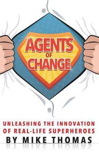 Cover image for Agents of Change: Unleashing the Innovation of Real-Life Superheroes