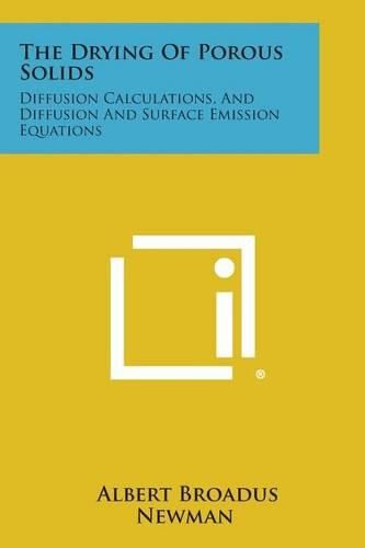 Cover image for The Drying of Porous Solids: Diffusion Calculations, and Diffusion and Surface Emission Equations